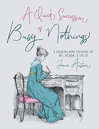 A Quick Successions of Busy Nothings: A Coloring Book Featuring the Wit. Wisdom and Sass of Jane Austen (ColorLit)