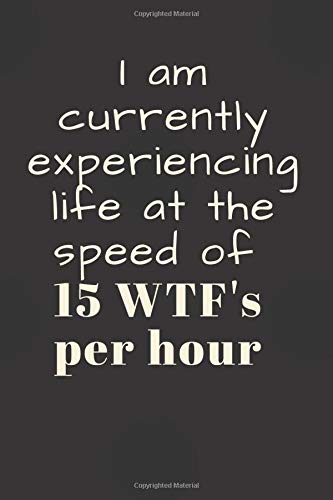 I am currently experiencing life at the speed of 15 WTF's per hour: 6x9 Notebook. Ruled. Funny Journal For Women. Work Desk Humor. Daily Planner. ..