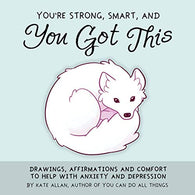 You're Smart. Strong and You Got This: Drawings. Affirmations. and Comfort to Help with Anxiety and Depression