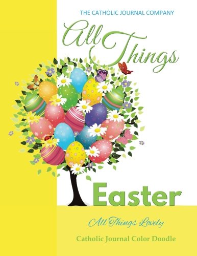 All Things Easter All Things Lovely Catholic Journal Color Doodle: Catholic Journal Devotional Catholic Books for Girls in All Departments Catholic