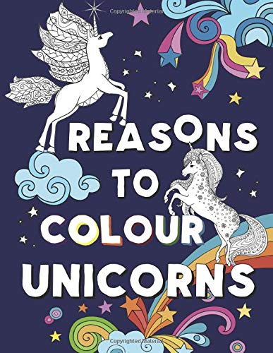 Reasons to Colour Unicorns: A Beautiful Unicorn Colouring Book for ages 9-12.10-14.Teens and Adults