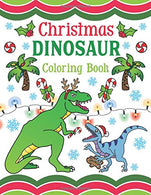 Christmas Dinosaur Coloring Book: 30+ Pages of Holiday T-Rex. Raptors & Terrifyingly Festive Dinosaurs & Animals from the Jurassic Era! For