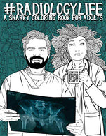 Radiology Life: A Snarky Coloring Book for Adults: A Funny Adult Coloring Book for Radiologists. Radiologic Technologists. Radiology Technicians. ..