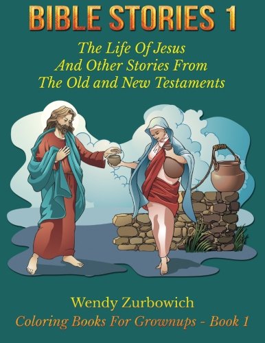 Bible Stories 1: The Life Of Jesus And Other Stories From The Old and New Testaments (Coloring Books For Grownups) (Volume 1)