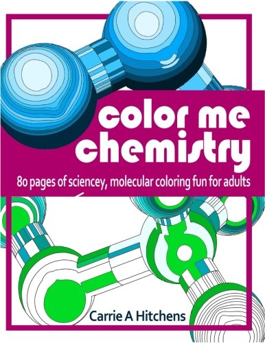 Color Me Chemistry: A Molecular Coloring Book For Adults: 80 Pages of Molecules to Color