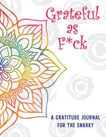 Grateful As F*ck A Gratitude Journal for the Snarky: Daily Affirmations Journal with Coloring Pages and Inspirational Quotes for Women and Teenage G