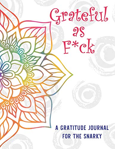 Grateful As F*ck A Gratitude Journal for the Snarky: Daily Affirmations Journal with Coloring Pages and Inspirational Quotes for Women and Teenage G