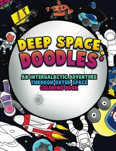 Deep Space Doodles: An Intergalactic Adventure Through Outer Space Coloring Book: A Sci Fi Scribbles Coloring Activity Book for Adults. Kids and Tee