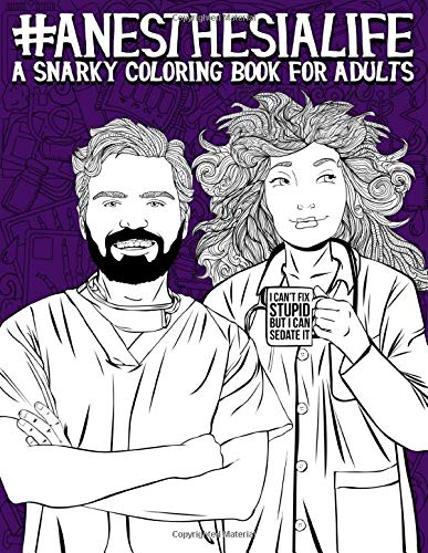 Anesthesia Life: A Snarky Coloring Book for Adults: A Funny Adult Coloring Book for Anesthesiologists. CRNAs (Certified Registered Nurse Anesthetist