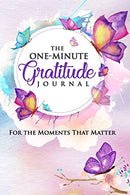 The One-Minute Gratitude Journal: For the Moments That Matter: A 52 Week Guide to a Happier. More Fulfilled Life: Gratitude Journal