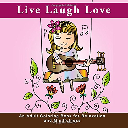 Live Laugh Love: An Adult Coloring Book for Relaxation and Mindfulness (Life is good antistress and inspirational quote coloring books for grownups