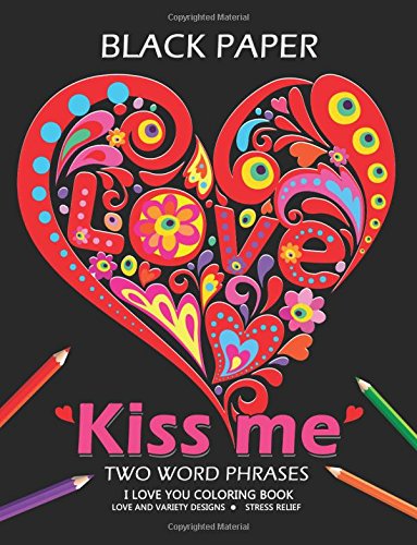 Kiss me ! I love you coloring book: Best Two Word Phrases Motivation and Inspirational on Black Paper