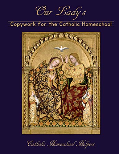 Our Lady's Copywork for the Catholic Homeschool: 25 Bible Verses. Prayers. and Church Writings on the Mother of God