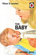 How it Works: The Baby (Ladybird for Grown-Ups)