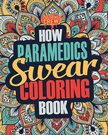 How Paramedics Swear Coloring Book: A Funny. Irreverent. Clean Swear Word Paramedic Coloring Book Gift Idea (Paramedic Coloring Books) (Volume 1)