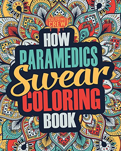 How Paramedics Swear Coloring Book: A Funny. Irreverent. Clean Swear Word Paramedic Coloring Book Gift Idea (Paramedic Coloring Books) (Volume 1)