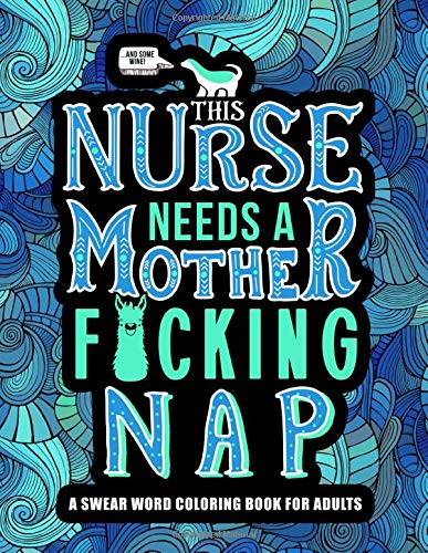 This Nurse Needs a Mother F*cking Nap: A Swear Word Coloring Book for Adults: A Funny & Sweary Adult Coloring Book for Nurses for Stress Relief.