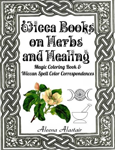 Wicca Books on Herbs and Healing: Magic Coloring Book & Wiccan Spell Color Correspondences (Witchcraft & Wicca) (Volume 3)