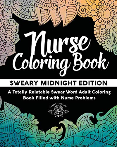 Nurse Coloring Book: Sweary Midnight Edition - A Totally Relatable Swear Word Adult Coloring Book Filled with Nurse Problems (Coloring Book Gift Ide
