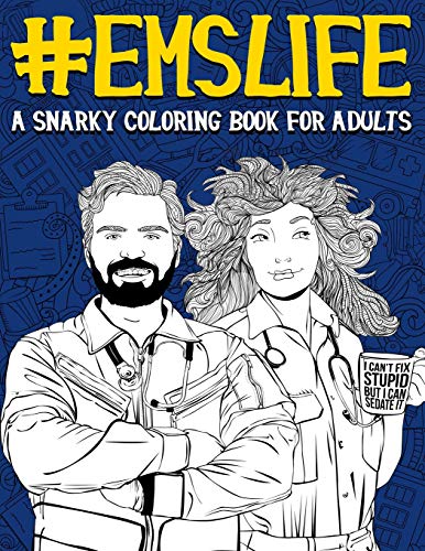 EMS Life: A Snarky Coloring Book for Adults: A Funny Adult Coloring Book for Emergency Medical Services:  First Responders. Ambulance Drivers &