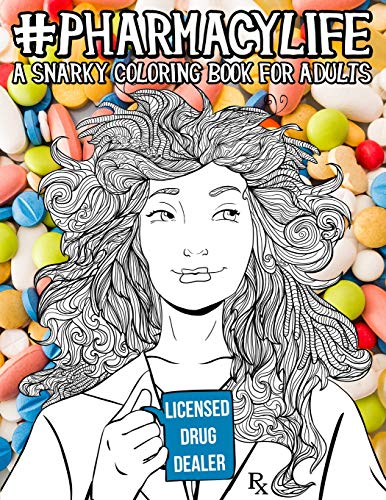 Pharmacy Life: A Snarky Coloring Book for Adults: A Funny Adult Coloring Book for Pharmacists. Pharmacy Technicians. and Pharmacy Assistants