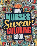 How Nurses Swear Coloring Book: A Funny. Irreverent. Clean Swear Word Nurse Coloring Book Gift Idea (Nurse Coloring Books) (Volume 1)