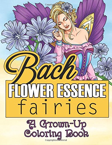 Bach Flower Essence Fairies: A Grown-Up Coloring Book (Aromatherapy Adult Coloring Books)