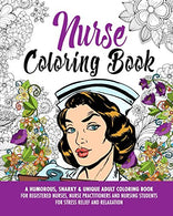 Nurse Coloring Book: A Humorous. Snarky & Unique Adult Coloring Book for Registered Nurses. Nurse Practitioners and Nursing Students for Stress