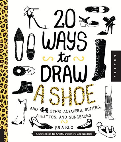 20 Ways to Draw A Shoe and 44 Other Sneakers. Slippers. Stilettos. and Slingbacks: A Sketchbook for Artists. Designers. and Doodlers