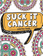 Suck It Cancer: 50 Inspirational Quotes and Mantras to Color - Fighting Cancer Coloring Book for Adults and Kids to Stay Positive. Spread Good Vibes