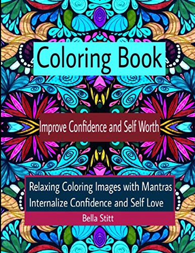 Coloring Book Improve Confidence and Self Worth: Relaxing Coloring Images with Mantras Internalize Confidence and Self Love: For Adults and Teens